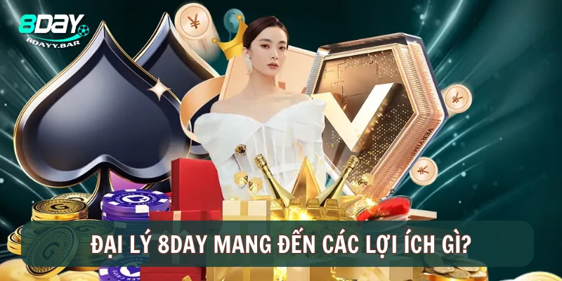 Đại lý 8DAY mang đến cho bạn các lợi ích gì?