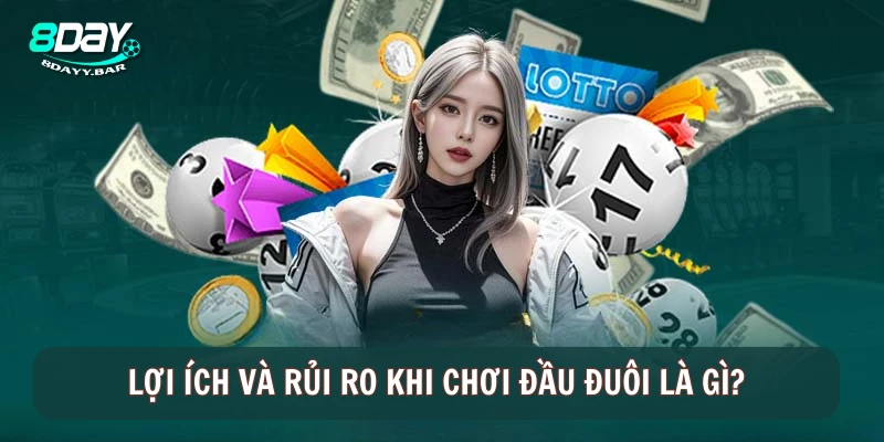 Lợi ích và rủi ro khi chơi đầu đuôi là gì?