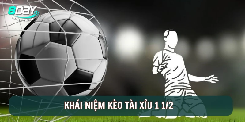 Khái niệm kèo tài xỉu 1 1/2