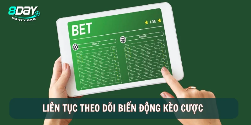 Liên tục theo dõi biến động kèo cược 