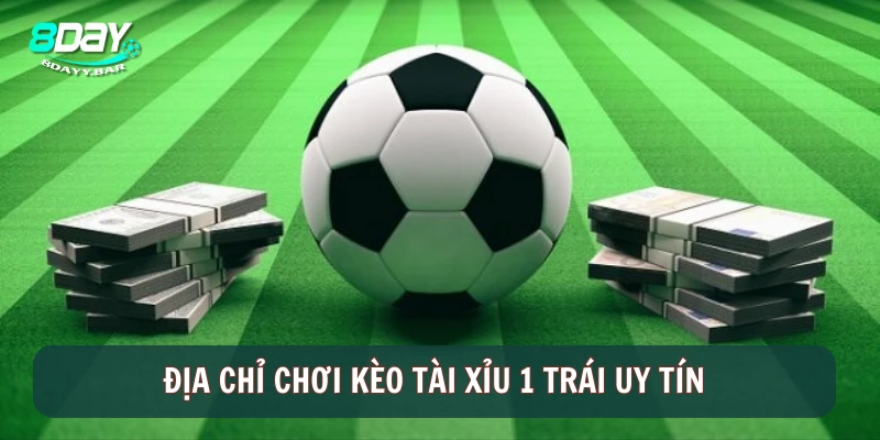 Địa chỉ chơi kèo tài xỉu 1 trái uy tín